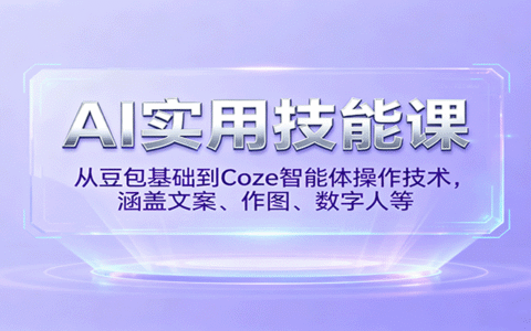 AI实用技能课，从豆包基础到Coze智能体操作技术，涵盖文案、作图、数字人等