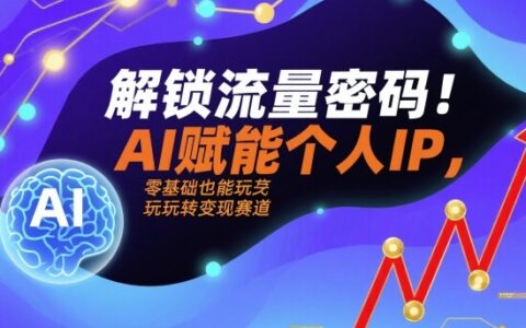 解锁流量密码！AI赋能个人IP，零基础也能玩转变现赛道