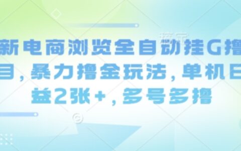 最新电商浏览全自动挂G撸金项目，爆栗撸金玩法，单机日收益2张+，多号多撸