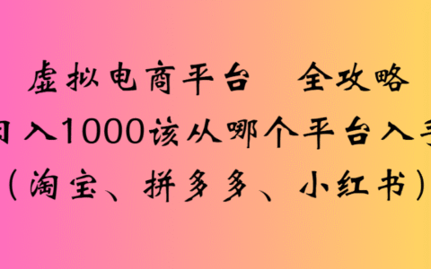 虚拟电商平台 全攻略日入1000该从哪个平台入手(淘宝、拼多多、小红书)