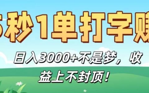 5秒1单打字赚，日入3000+不是梦，收益上不封顶！