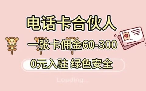 号卡合伙人，小白入门项目，一张卡佣金60-300 绿色安全