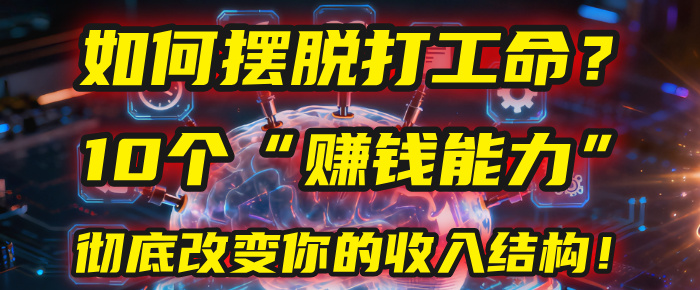 如何摆脱打工命？用10年总结10个赚钱能力，彻底改变你的收入结构！(2025必看)
