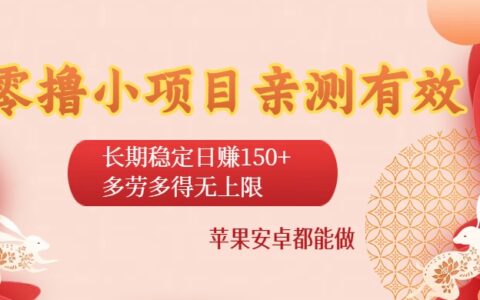 零撸小项目亲测有效：长期稳定日收150+，多劳多得无上限，苹果安卓都能做