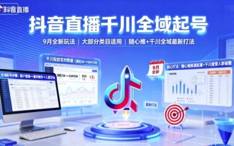抖音直播千川全域起号，9月全新玩法，大部分类目适用，随心推以及千川全域最新打法