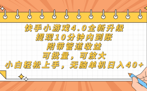 快手小游戏4.0升级，提现10分钟内到账，可批量，可放大，小白可轻松上手，无脑单机日入40+，附带管道收益