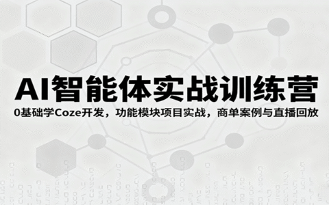 AI智能体实战训练营：0基础学Coze开发，功能模块项目实战，商单案例与直播回放
