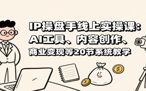 IP操盘手线上实操课：AI工具、内容创作、商业变现等20节系统教学