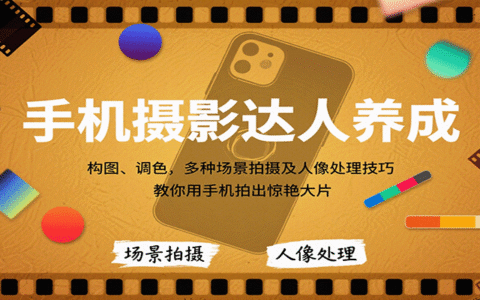 手机摄影达人养成，构图、调色，多种场景拍摄及人像处理技巧，教你用手机拍出惊艳大片
