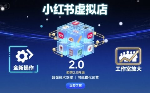 小红书虚拟店矩阵2.0，全新操作，超强技术，可工作室放大