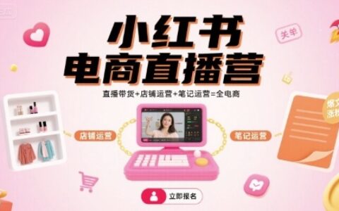 小红书电商直播营，直播带货+店铺运营+笔记运营=全电商