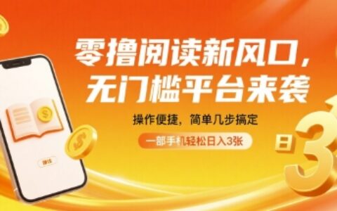 零撸阅读新风口，无门槛平台来袭，操作便捷，简单几步搞定，一部手机轻松日入3张