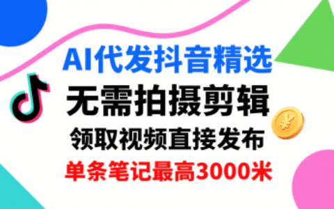 AI代发抖音精选，领取视频直接发布，单号每天领取3条，单条笔记最高3k，无需拍摄剪辑，懒人福利