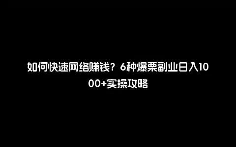 如何快速网络赚钱？6种爆栗副业日入1000+实操攻略