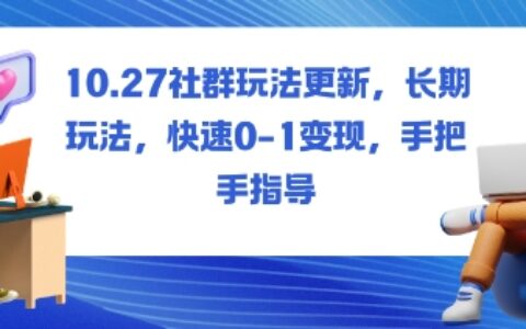社群玩法更新，长期玩法，快速0-1变现，手把手指导