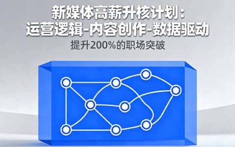 新媒体高薪升核计划：运营逻辑-内容创作-数据驱动，提升200%的职场突破