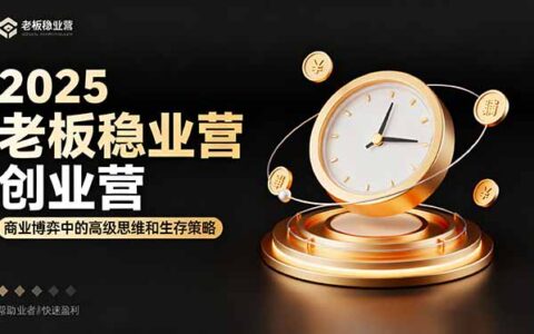 2025老板稳赚创业营：商业博弈中高级思维和生存策略，帮助创业者快速盈利