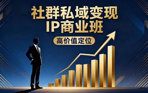 社群私域变现IP商业班，高价值定位,精准引流,私聊成交，实践年盈利破百万