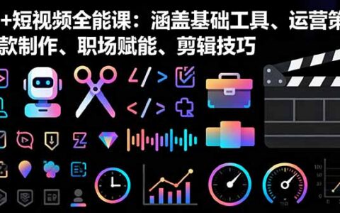 AI+短视频全能课：涵盖基础工具、运营策略、爆款制作、职场赋能、剪辑技巧