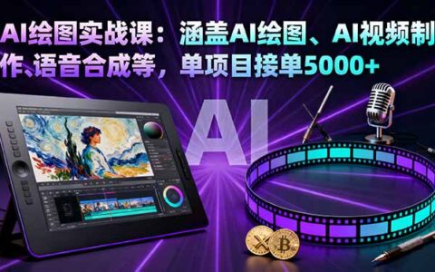 AI绘图实战课：涵盖AI绘图、AI视频制作、语音合成等，单项目接单5000+
