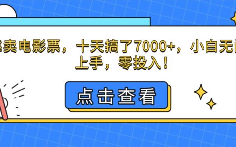 靠卖电影票，十天搞了7000+，小白无门槛上手，零投入！