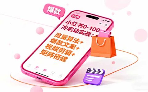 小红书0-100冷启动实战：流量算法+爆款选品+爆款文案+视频剪辑+矩阵搭建