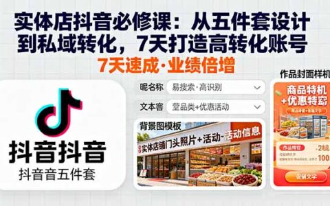 实体店抖音必修课：从五件套设计到私域转化，7天打造高转化账号
