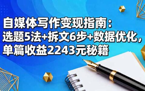 自媒体写作变现指南：选题5法+拆文6步+数据优化，单篇收益2243元秘籍