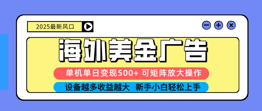 2025吃肉海外美金广告，单机单日变现500+，矩阵可无限放大，设备越多...