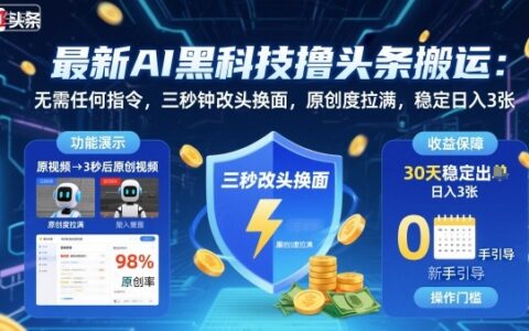 最新AI黑科技撸头条搬运，无需任何指令，三秒钟给你改头换面，原创度直接拉满，稳定日入3张
