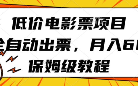 低价电影票项目，全自动出票，月入6k，保姆级教程