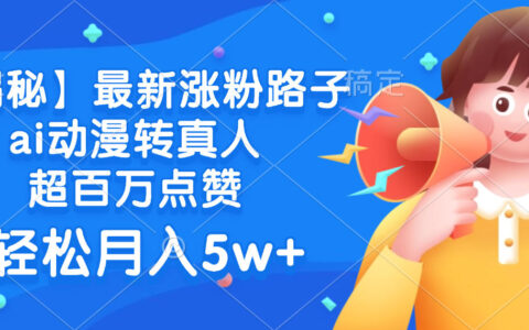 最新涨粉路子，ai动漫转真人，超百万点赞，轻松月入5w+