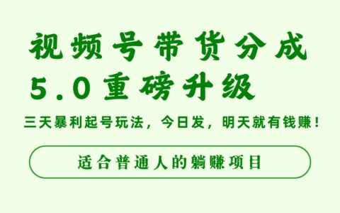视频号带货分成5.0重磅升级，三天爆栗起号玩法，今日发，明天就有钱赚，适合普通人的被动收入项目