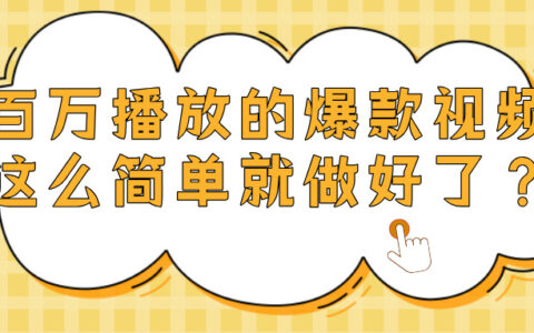 爆款视频百万播放，就这么简单做好了？