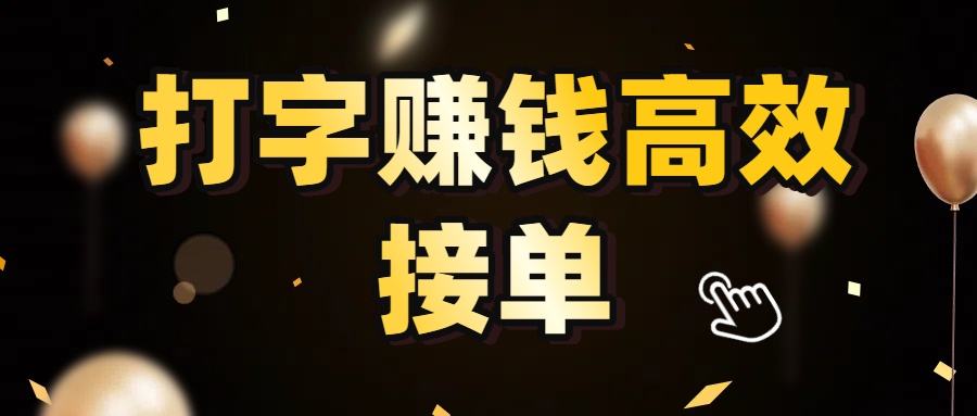 打字副业高效接单，5 秒 /单效率高！轻松挑战日入 3000+，广阔收益空间等你来拓！
