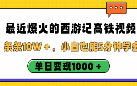 最近爆火的西游记高铁视频，条条10W＋，小白也能5分钟学会，单日变现1000＋