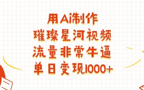 用Ai制作璀璨星河视频，流量非常牛批，单日变现1000+