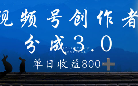 视频号创作者分成3.0计划，100%原创视频高收益，单日收益 800+