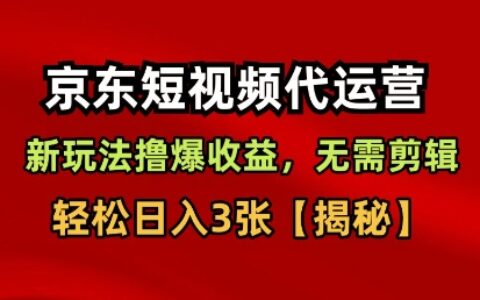 京东短视频带货，新玩法撸爆收益，无需剪辑，无需选品，轻松日入3张