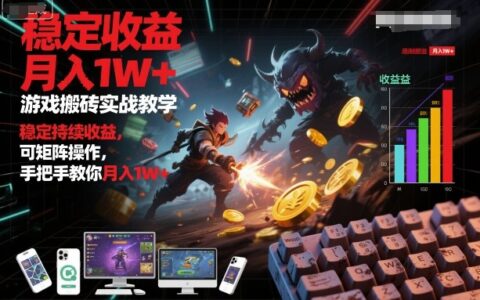 游戏搬砖实战教学，稳定持续收益，可矩阵操作，手把手教你月入1W+