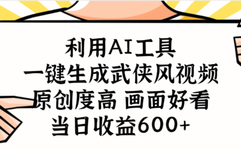 利用AI工具，一键生成武侠风视频，原创度高画面好看，当日收益600+