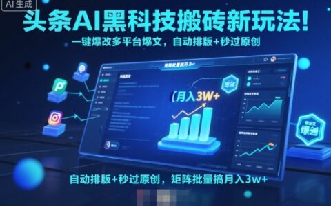 头条AI黑科技搬砖新玩法！一键爆改多平台爆文，自动排版+秒过原创，矩阵批量搞月入3w+