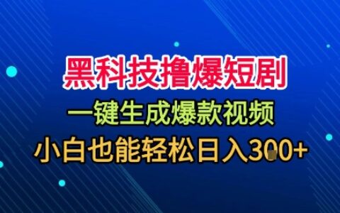 黑科技撸爆短剧，懒人玩法，无需剪辑，一键生成，秒过原创，小白也能轻松日入1k