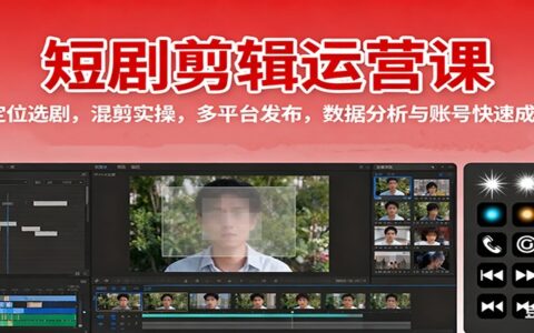 短剧剪辑运营课：定位选剧，混剪实操，多平台发布，数据分析与账号快速成长