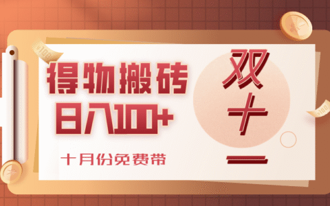 得物搬砖，轻轻松松日入100+，十月份免费带！