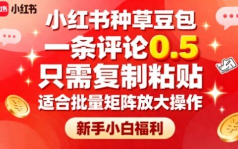 小红书种草豆包，一条评论0.5，只需复制粘贴，适合批量矩阵放大操作，新手小白福利