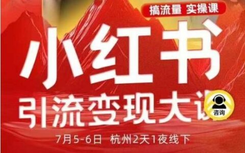小红书引流变现7月线下大课，一次性讲透小红书笔记、矩阵、投放、引流、转化的全流程SOP