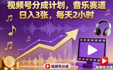视频号分成计划，音乐赛道，日入3张，每天2小时