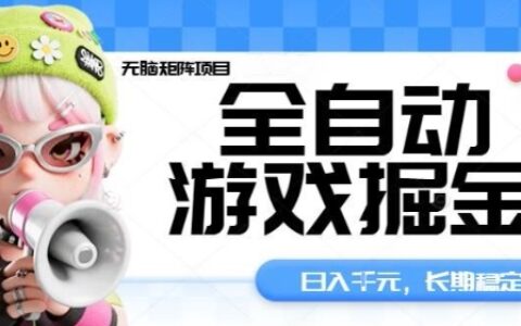 全自动游戏掘金无脑矩阵项目，日入多张，长期稳定可做，真正的睡后收入项目