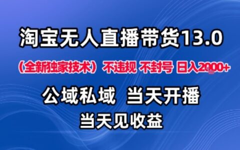 淘宝无人直播13.0，公域私域技术，不封号，不违规布局下半年旺季赛道，日入1K+（独家技术）